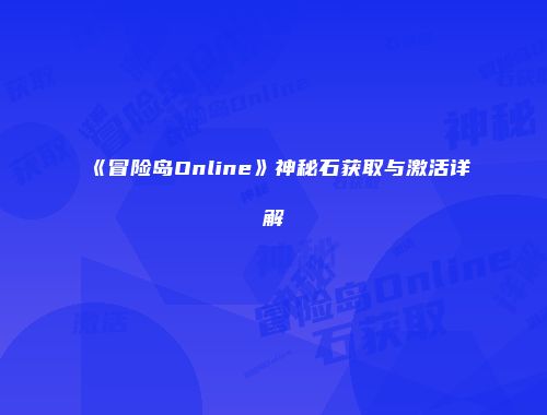 《冒险岛Online》神秘石获取与激活详解