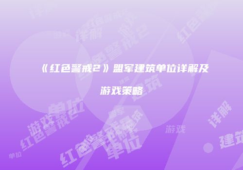《红色警戒2》盟军建筑单位详解及游戏策略