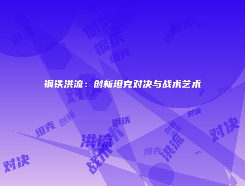 钢铁洪流：创新坦克对决与战术艺术