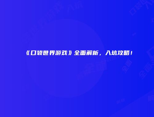 《口袋世界游戏》全面解析，入坑攻略！