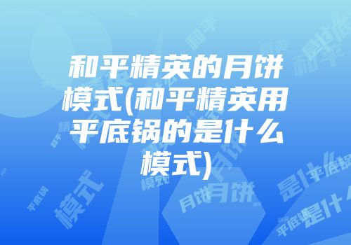 和平精英的月饼模式(和平精英用平底锅的是什么模式)