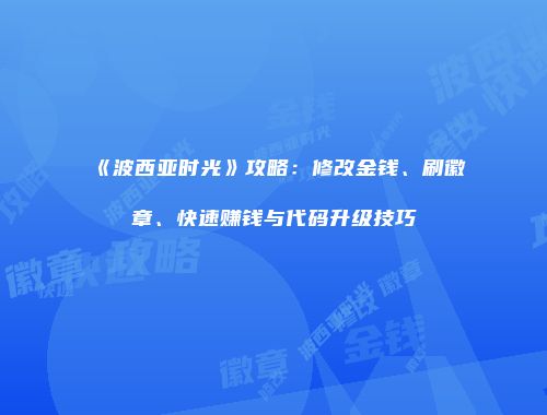 《波西亚时光》攻略：修改金钱、刷徽章、快速赚钱与代码升级技巧