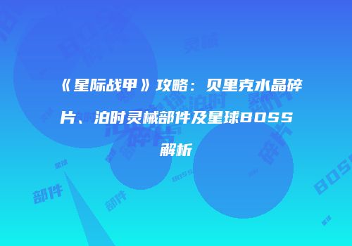 《星际战甲》攻略：贝里克水晶碎片、泊时灵械部件及星球BOSS解析