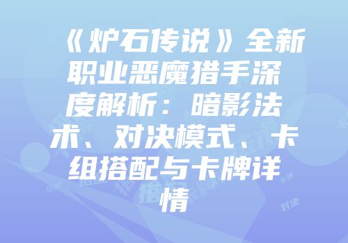 《炉石传说》全新职业恶魔猎手深度解析：暗影法术、对决模式、卡组搭配与卡牌详情