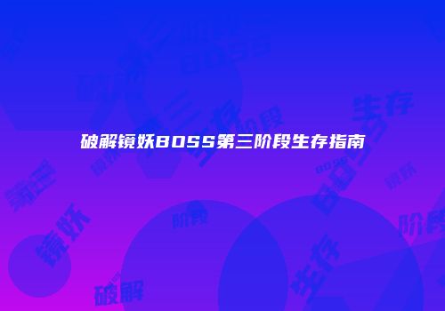 破解镜妖BOSS第三阶段生存指南