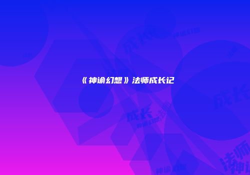 《神谕幻想》法师成长记