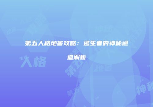 第五人格地窖攻略：逃生者的神秘通道解析