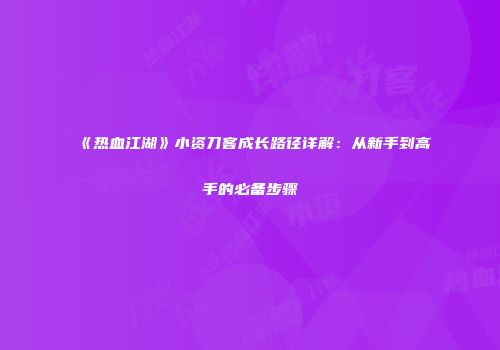 《热血江湖》小资刀客成长路径详解:从新手到高手的必备步骤