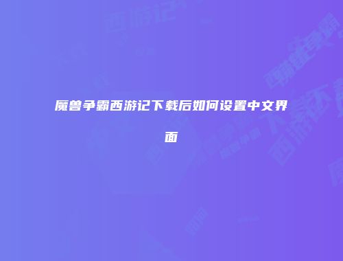 魔兽争霸西游记下载后如何设置中文界面