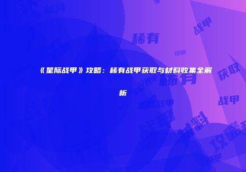 《星际战甲》攻略：稀有战甲获取与材料收集全解析