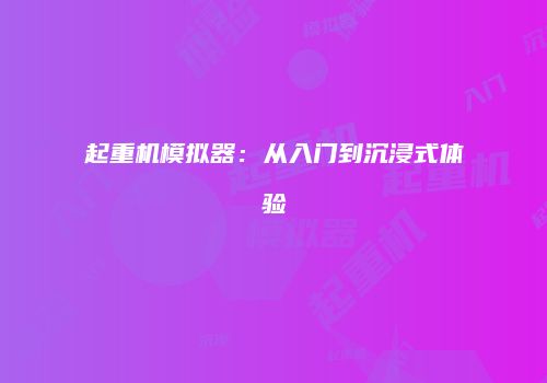 起重机模拟器：从入门到沉浸式体验