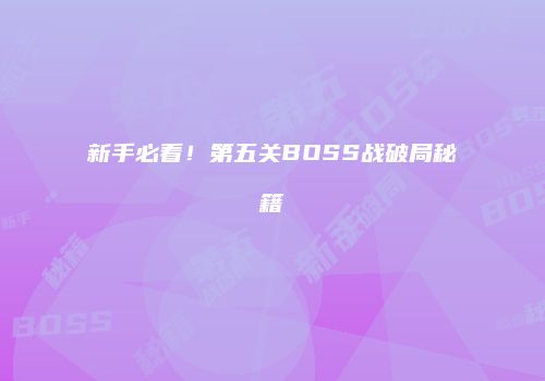 新手必看！第五关BOSS战破局秘籍