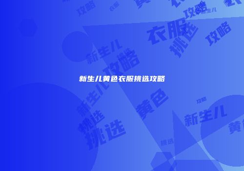新生儿黄色衣服挑选攻略