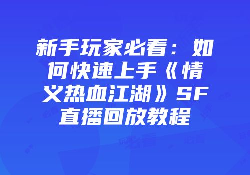 新手玩家必看：如何快速上手《情义热血江湖》SF直播回放教程