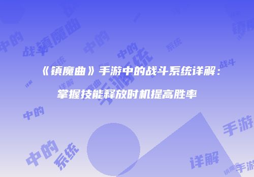 《镇魔曲》手游中的战斗系统详解：掌握技能释放时机提高胜率