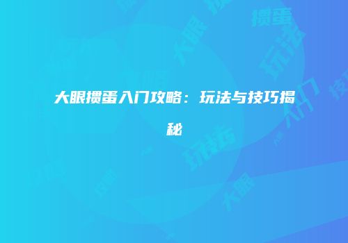 大眼掼蛋入门攻略：玩法与技巧揭秘