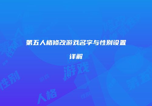 第五人格修改游戏名字与性别设置详解
