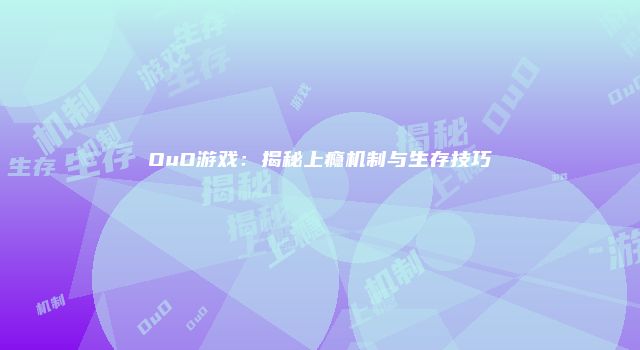 OuO游戏：揭秘上瘾机制与生存技巧