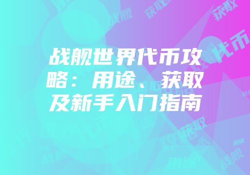战舰世界代币攻略：用途、获取及新手入门指南