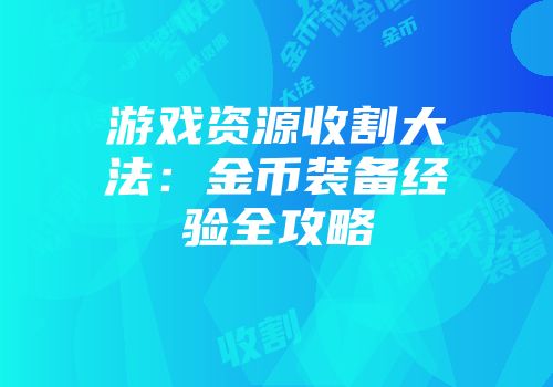 游戏资源收割大法：金币装备经验全攻略