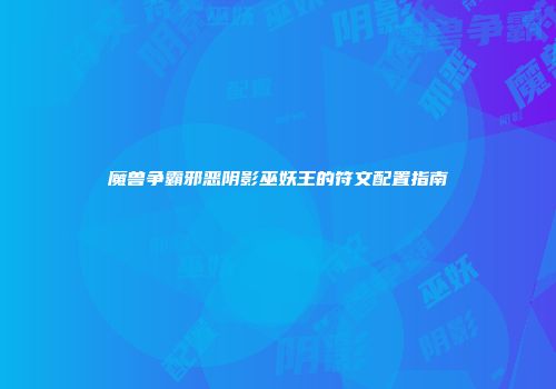 魔兽争霸邪恶阴影巫妖王的符文配置指南