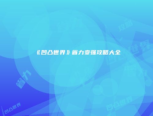 《凹凸世界》省力变强攻略大全
