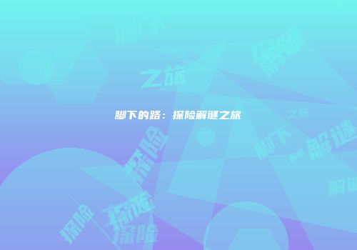 脚下的路：探险解谜之旅