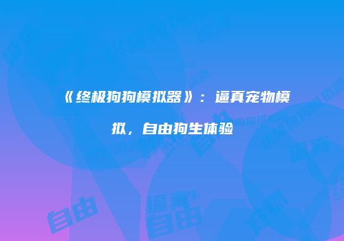 《终极狗狗模拟器》：逼真宠物模拟，自由狗生体验