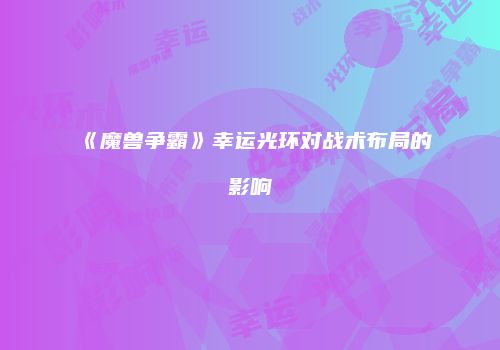 《魔兽争霸》幸运光环对战术布局的影响