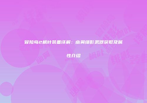 冒险岛2枫叶装备详解：幽翼绯影武器获取及属性介绍