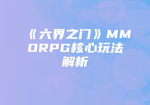 《六界之门》MMORPG核心玩法解析