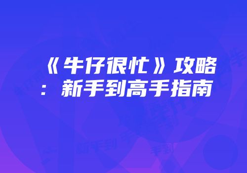 《牛仔很忙》攻略：新手到高手指南
