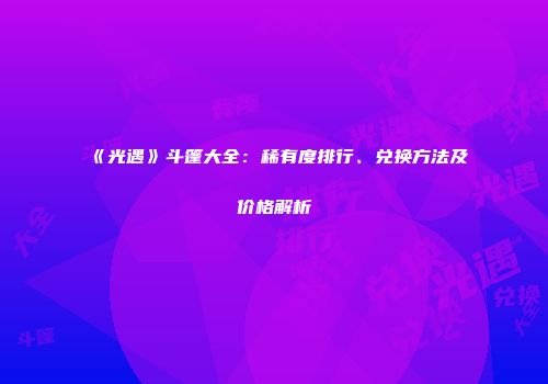 《光遇》斗篷大全：稀有度排行、兑换方法及价格解析