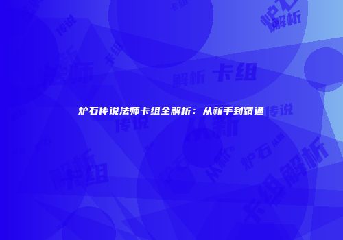 炉石传说法师卡组全解析：从新手到精通