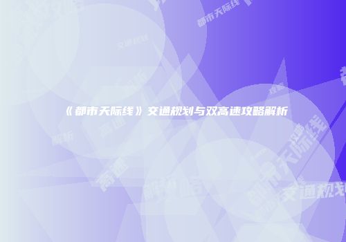 《都市天际线》交通规划与双高速攻略解析