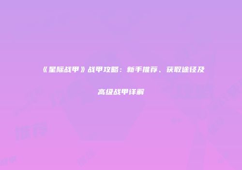 《星际战甲》战甲攻略：新手推荐、获取途径及高级战甲详解
