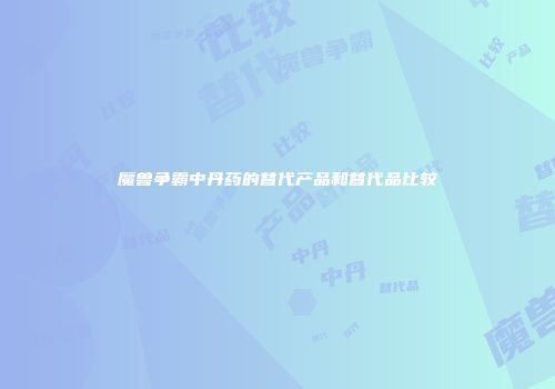魔兽争霸中丹药的替代产品和替代品比较