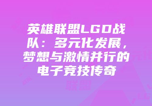 英雄联盟LGD战队：多元化发展，梦想与激情并行的电子竞技传奇