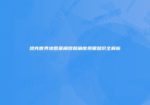 坦克世界地图量角器和角度测量知识全解析