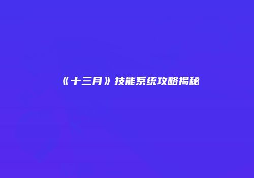 《十三月》技能系统攻略揭秘