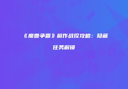 《魔兽争霸》前作战役攻略：隐藏任务解锁