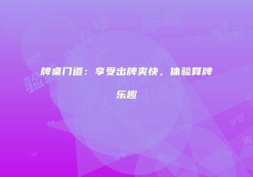 牌桌门道：享受出牌爽快，体验算牌乐趣