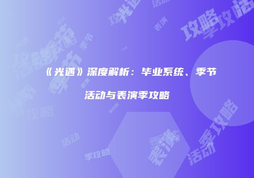 《光遇》深度解析：毕业系统、季节活动与表演季攻略