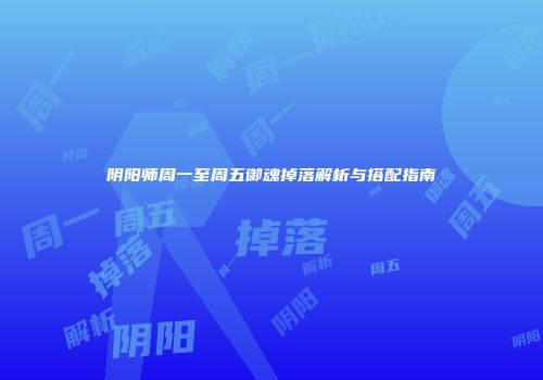 阴阳师周一至周五御魂掉落解析与搭配指南
