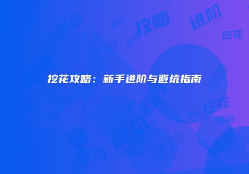 挖花攻略：新手进阶与避坑指南