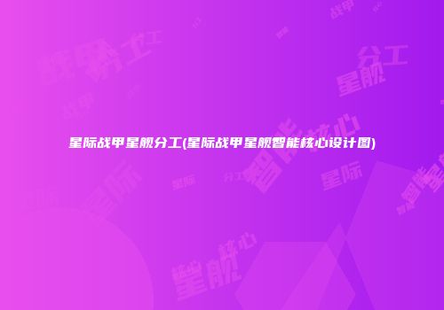 星际战甲星舰分工(星际战甲星舰智能核心设计图)