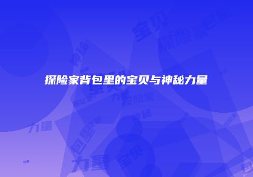 探险家背包里的宝贝与神秘力量