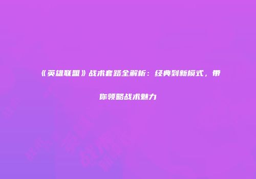 《英雄联盟》战术套路全解析：经典到新模式，带你领略战术魅力