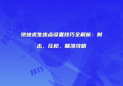 绝地求生连点设置技巧全解析：射击、压枪、瞄准攻略
