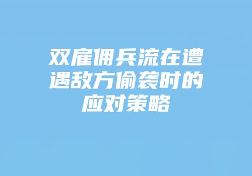 双雇佣兵流在遭遇敌方偷袭时的应对策略